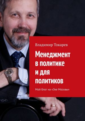 обложка книги Менеджмент в политике и для политиков. Мой блог на «Эхе Москвы» автора Владимир Токарев