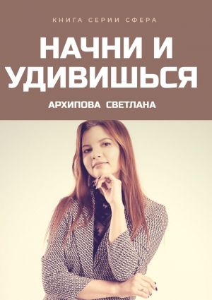 обложка книги Начни и удивишься автора Светлана Архипова