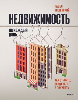 обложка книги Недвижимость на каждый день. Как строить, продавать и покупать автора Павел Яншевский