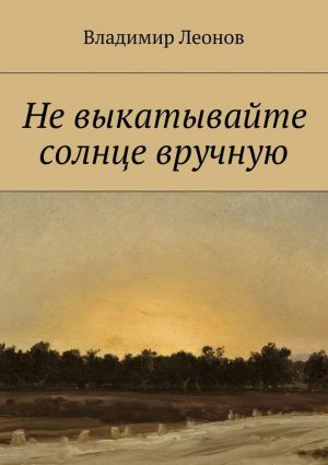 обложка книги Не выкатывайте солнце вручную автора Владимир Леонов