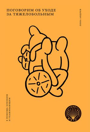 обложка книги Поговорим об уходе за тяжелобольным: В помощь близким и ухаживающим автора Лена Андрев