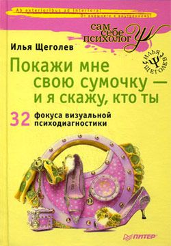 обложка книги Покажи мне свою сумочку – и я скажу, кто ты. 32 фокуса визуальной психодиагностики автора Илья Щеголев