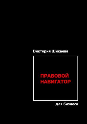 обложка книги Правовой навигатор для бизнеса автора Виктория Шикаева