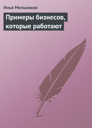 обложка книги Примеры бизнесов, которые работают автора Илья Мельников