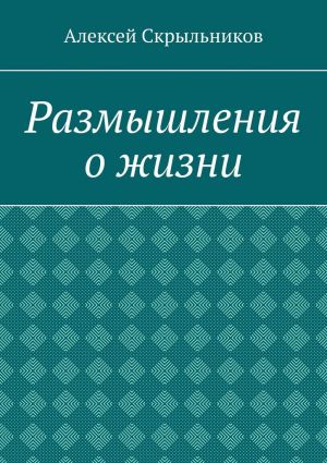 обложка книги Размышления о жизни автора Алексей Скрыльников