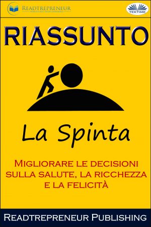 обложка книги Riassunto Di La Spinta: Migliorare Le Decisioni Sulla Salute, La Ricchezza E La Felicità автора  Readtrepreneur Publishing