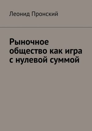 обложка книги Рыночное общество как игра с нулевой суммой автора Леонид Пронский