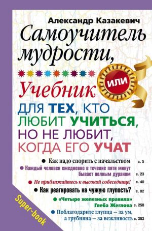 обложка книги Самоучитель мудрости, или Учебник для тех, кто любит учиться, но не любит, когда его учат автора Александр Казакевич