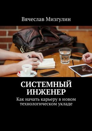 обложка книги Системный инженер. Как начать карьеру в новом технологическом укладе автора Вячеслав Мизгулин