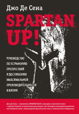 обложка книги Spartan up! Руководство по устранению препятствий и достижению максимальной производительности в жизни автора Джо Сена+