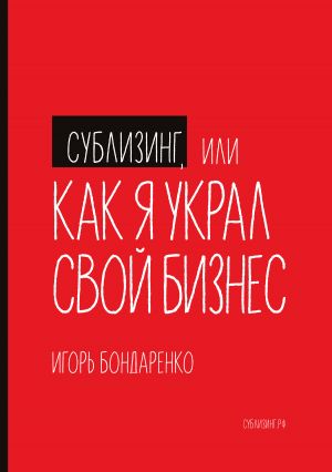 обложка книги Сублизинг, или Как я украл свой бизнес автора Игорь Бондаренко