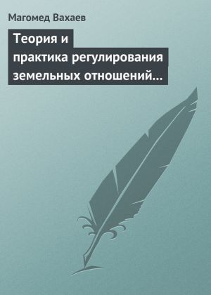 обложка книги Теория и практика регулирования земельных отношений в условиях рынка автора Магомед Вахаев