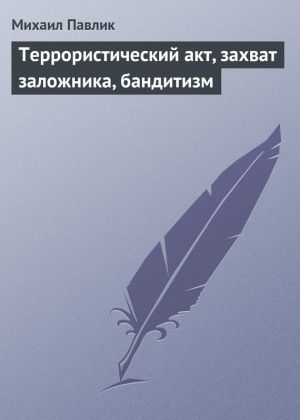 обложка книги Террористический акт, захват заложника, бандитизм автора Михаил Павлик