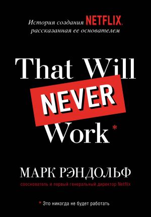 обложка книги That will never work. История создания Netflix, рассказанная ее основателем автора Марк Рэндольф