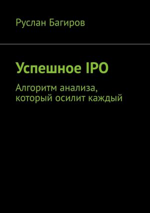 обложка книги Успешное IPO. Алгоритм анализа, который осилит каждый автора Руслан Багиров