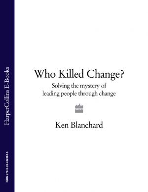 обложка книги Who Killed Change?: Solving the Mystery of Leading People Through Change автора Ken Blanchard