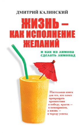 обложка книги Жизнь как исполнение желаний и как из лимона сделать лимонад автора Дмитрий Калинский